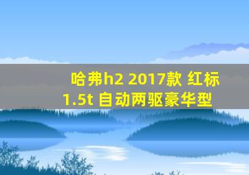 哈弗h2 2017款 红标 1.5t 自动两驱豪华型